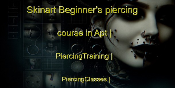 Skinart Beginner's piercing course in Apt | PiercingTraining | PiercingClasses | SkinartTraining-United States